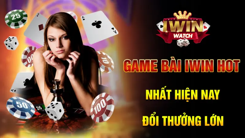 Game bài iWin đang Hot nhất hiện nay