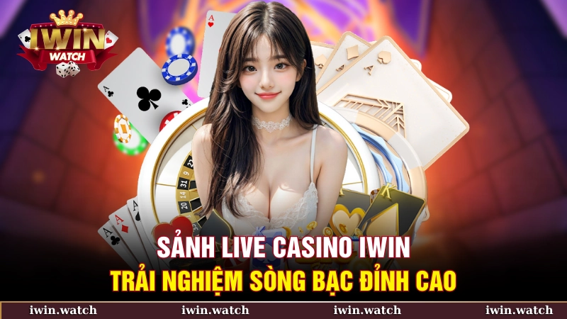 TRANG CHỦ 20 Sảnh Live Casino iWin - Trải nghiệm sòng bạc đỉnh cao