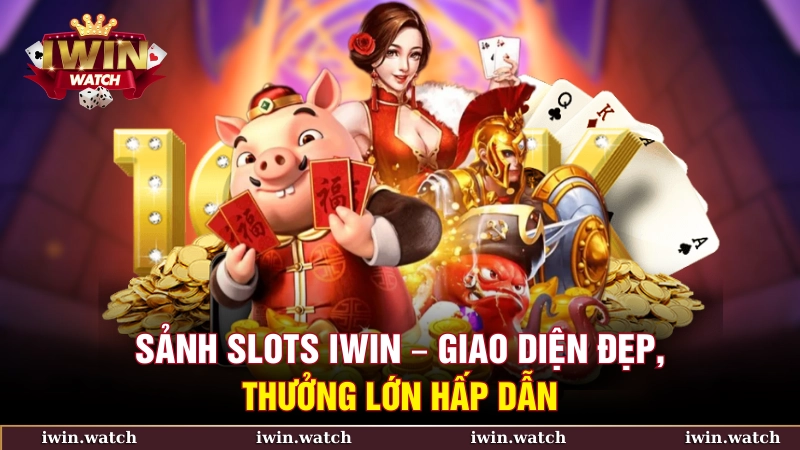 TRANG CHỦ 18 Sảnh Slots iWin – Giao diện đẹp, thưởng lớn hấp dẫn