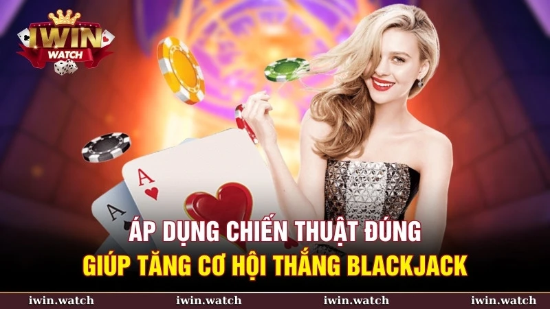 Hướng dẫn chơi blackjack – Cách chơi dễ hiểu cho người mới 4 Áp dụng chiến thuật đúng giúp tăng cơ hội thắng Blackjack