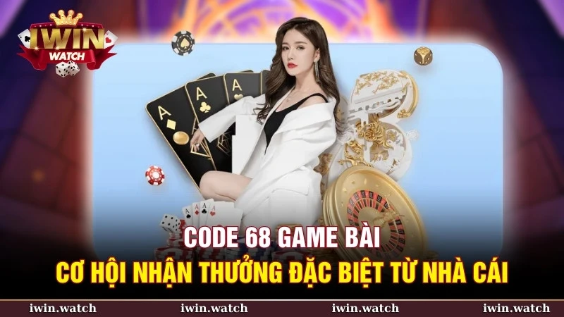 Code 68 game bài: Cơ hội nhận thưởng đặc biệt từ nhà cái