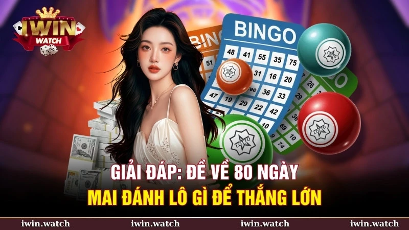 Giải đáp: Đề về 80 ngày mai đánh lô gì để thắng lớn